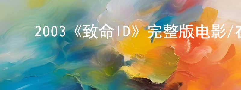 ﻿陈桂燕发布﻿2003《致命ID》完整版电影/在线观看/百度云-美剧天堂